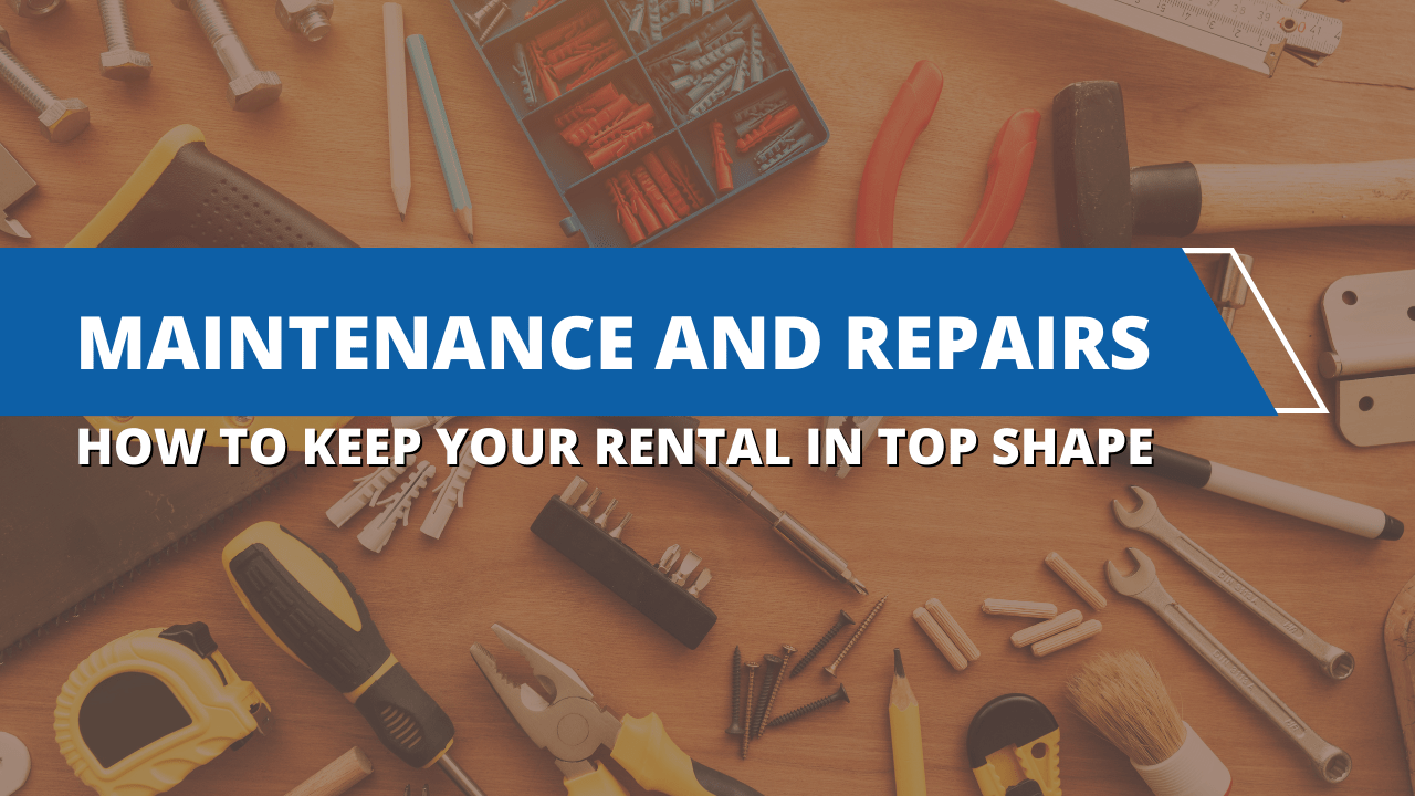 Maintenance and Repairs: How to Keep Your Rental in Top Shape